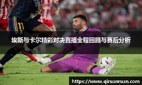 埃斯与卡尔精彩对决直播全程回顾与赛后分析